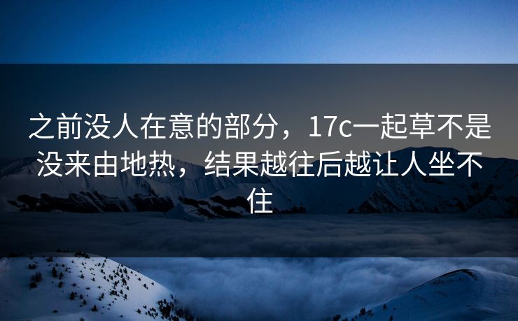 之前没人在意的部分,17c一起草不是没来由地热,结果越往后越让人坐不住 之前没人在意的部分,17c一起草不是没来由地热,结果越往后越让人坐不住