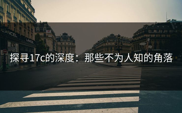 探寻17c的深度：那些不为人知的角落